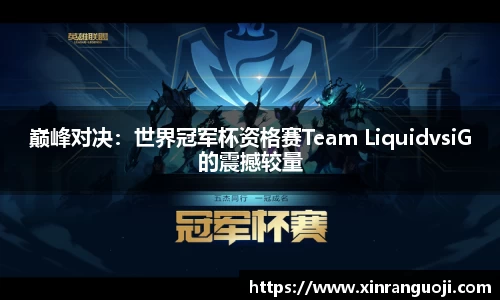 巅峰对决：世界冠军杯资格赛Team LiquidvsiG的震撼较量