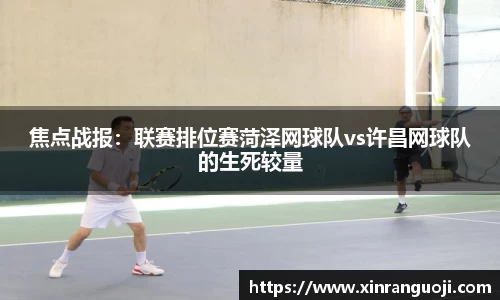 焦点战报：联赛排位赛菏泽网球队vs许昌网球队的生死较量