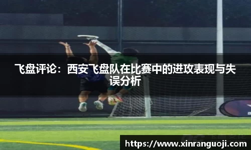 飞盘评论：西安飞盘队在比赛中的进攻表现与失误分析