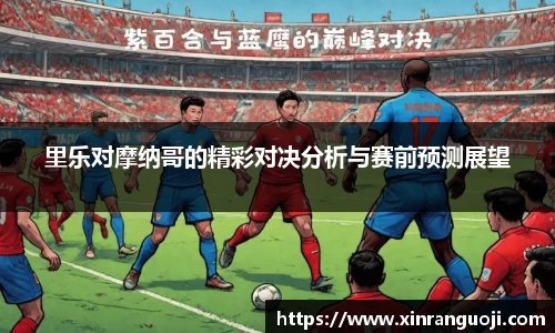里乐对摩纳哥的精彩对决分析与赛前预测展望