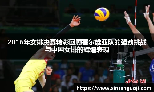2016年女排决赛精彩回顾塞尔维亚队的强劲挑战与中国女排的辉煌表现